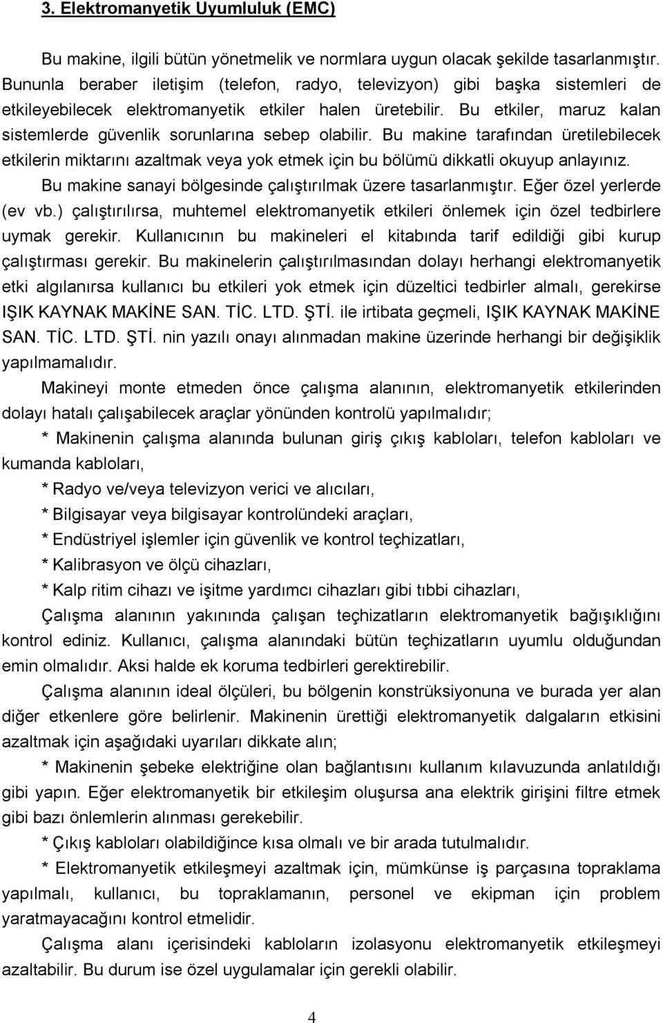 Bu etkiler, maruz kalan sistemlerde güvenlik sorunlarına sebep olabilir. Bu makine tarafından üretilebilecek etkilerin miktarını azaltmak veya yok etmek için bu bölümü dikkatli okuyup anlayınız.