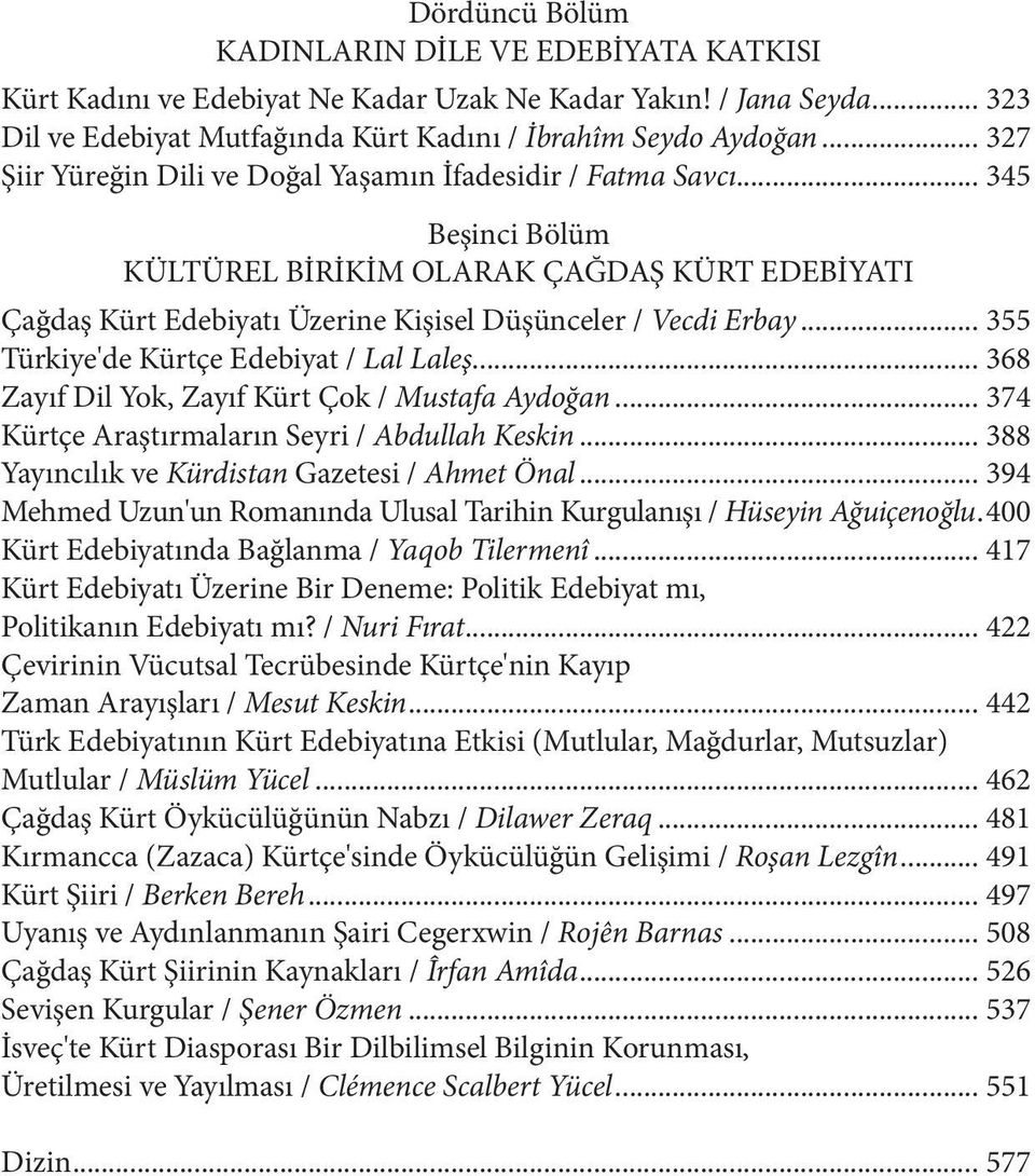 .. 355 Türkiye'de Kürtçe Edebiyat / Lal Laleş... 368 Zayıf Dil Yok, Zayıf Kürt Çok / Mustafa Aydoğan... 374 Kürtçe Araştırmaların Seyri / Abdullah Keskin.