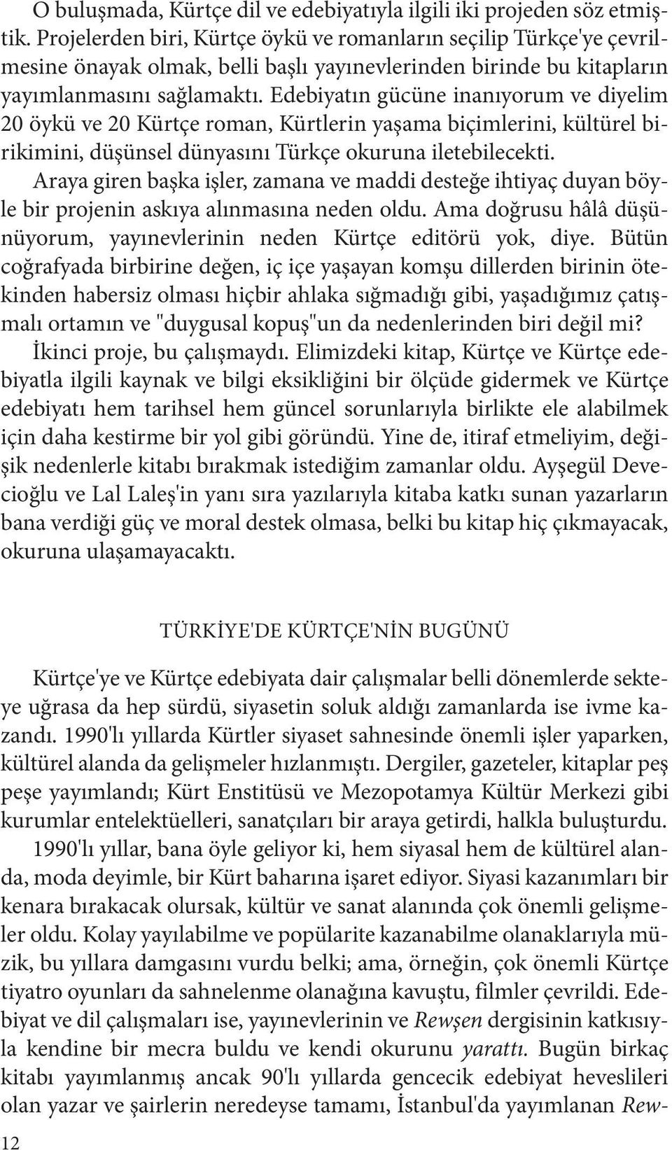 Edebiyatın gücüne inanıyorum ve diyelim 20 öykü ve 20 Kürtçe roman, Kürtlerin yaşama biçimlerini, kültürel birikimini, düşünsel dünyasını Türkçe okuruna iletebilecekti.