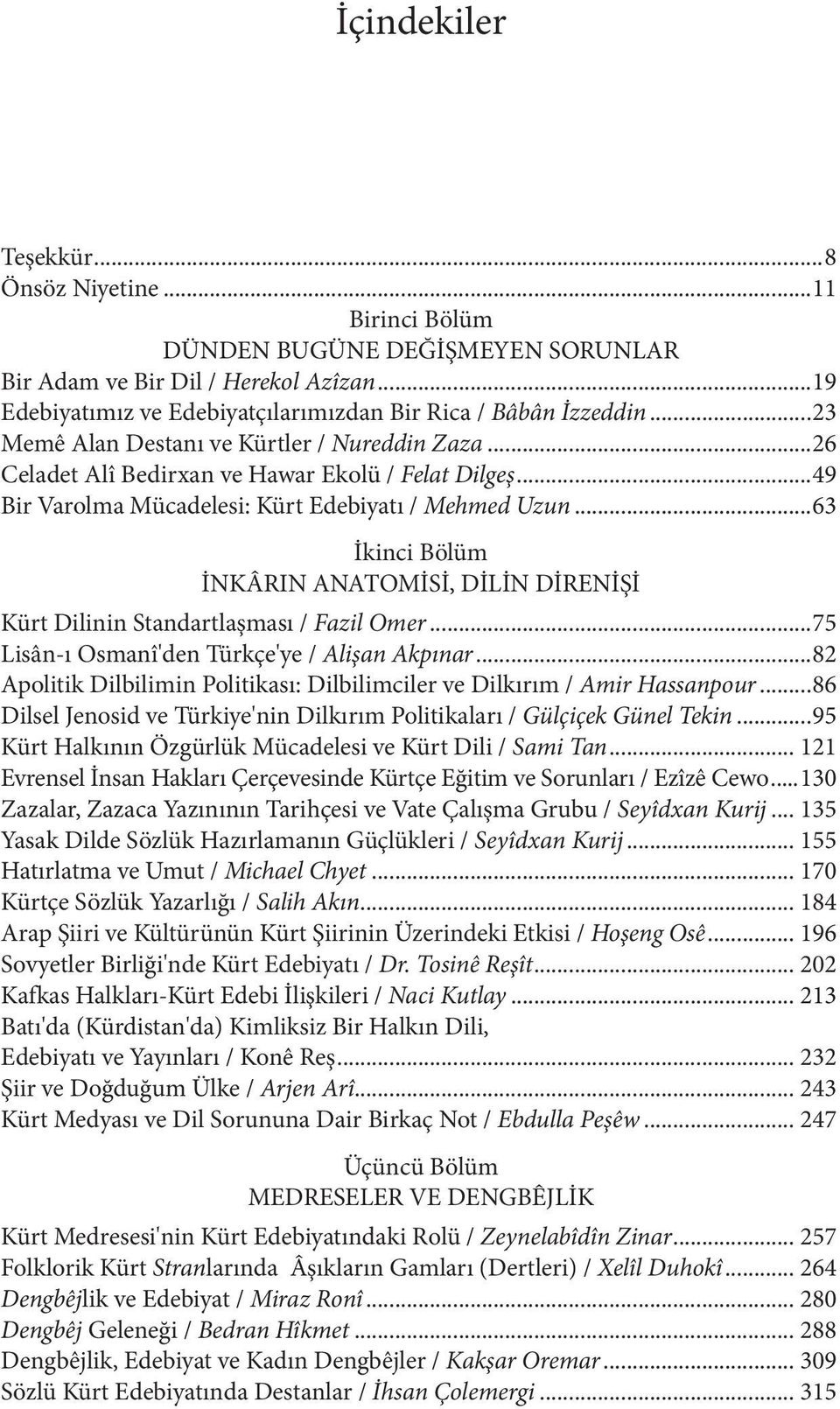 ..63 İkinci Bölüm İNKÂRIN ANATOMİSİ, DİLİN DİRENİŞİ Kürt Dilinin Standartlaşması / Fazil Omer...75 Lisân-ı Osmanî'den Türkçe'ye / Alişan Akpınar.