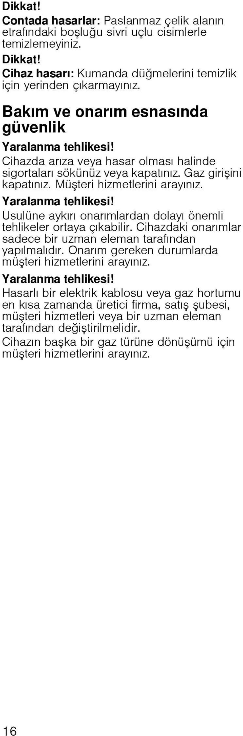 Yaralanma tehlikesi! Usulüne aykırı onarımlardan dolayı önemli tehlikeler ortaya çıkabilir. Cihazdaki onarımlar sadece bir uzman eleman tarafından yapılmalıdır.