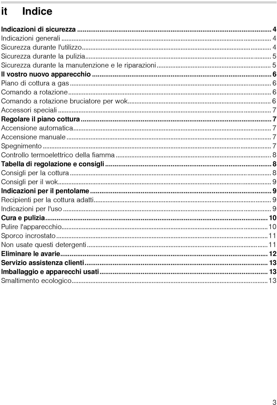 .. 7 Accensione automatica... 7 Accensione manuale... 7 Spegnimento... 7 Controllo termoelettrico della fiamma...8 Tabella di regolazione e consigli... 8 Consigli per la cottura.