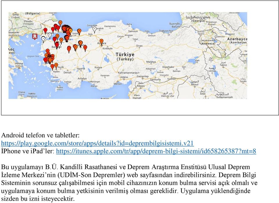 Kandilli Rasathanesi ve Deprem Araştırma Enstitüsü Ulusal Deprem İzleme Merkezi nin (UDİM-Son Depremler) web sayfasından indirebilirsiniz.