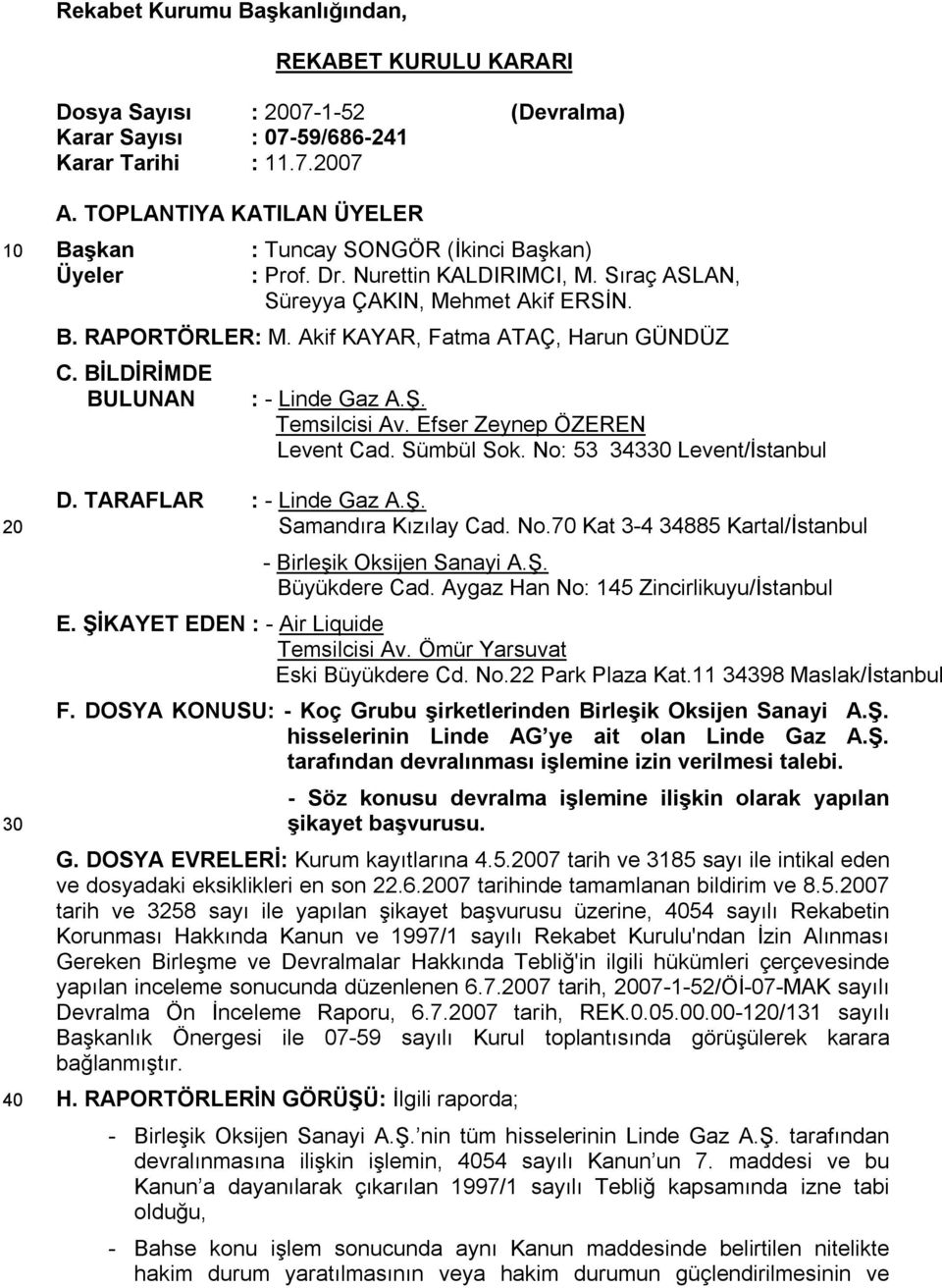 Akif KAYAR, Fatma ATAÇ, Harun GÜNDÜZ C. BİLDİRİMDE BULUNAN : - Linde Gaz A.Ş. Temsilcisi Av. Efser Zeynep ÖZEREN Levent Cad. Sümbül Sok. No: 53 34330 Levent/İstanbul D. TARAFLAR : - Linde Gaz A.Ş. Samandıra Kızılay Cad.