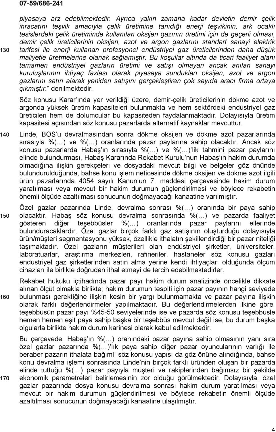 de geçerli olması, demir çelik üreticilerinin oksijen, azot ve argon gazlarını standart sanayi elektrik tarifesi ile enerji kullanan profesyonel endüstriyel gaz üreticilerinden daha düşük maliyetle