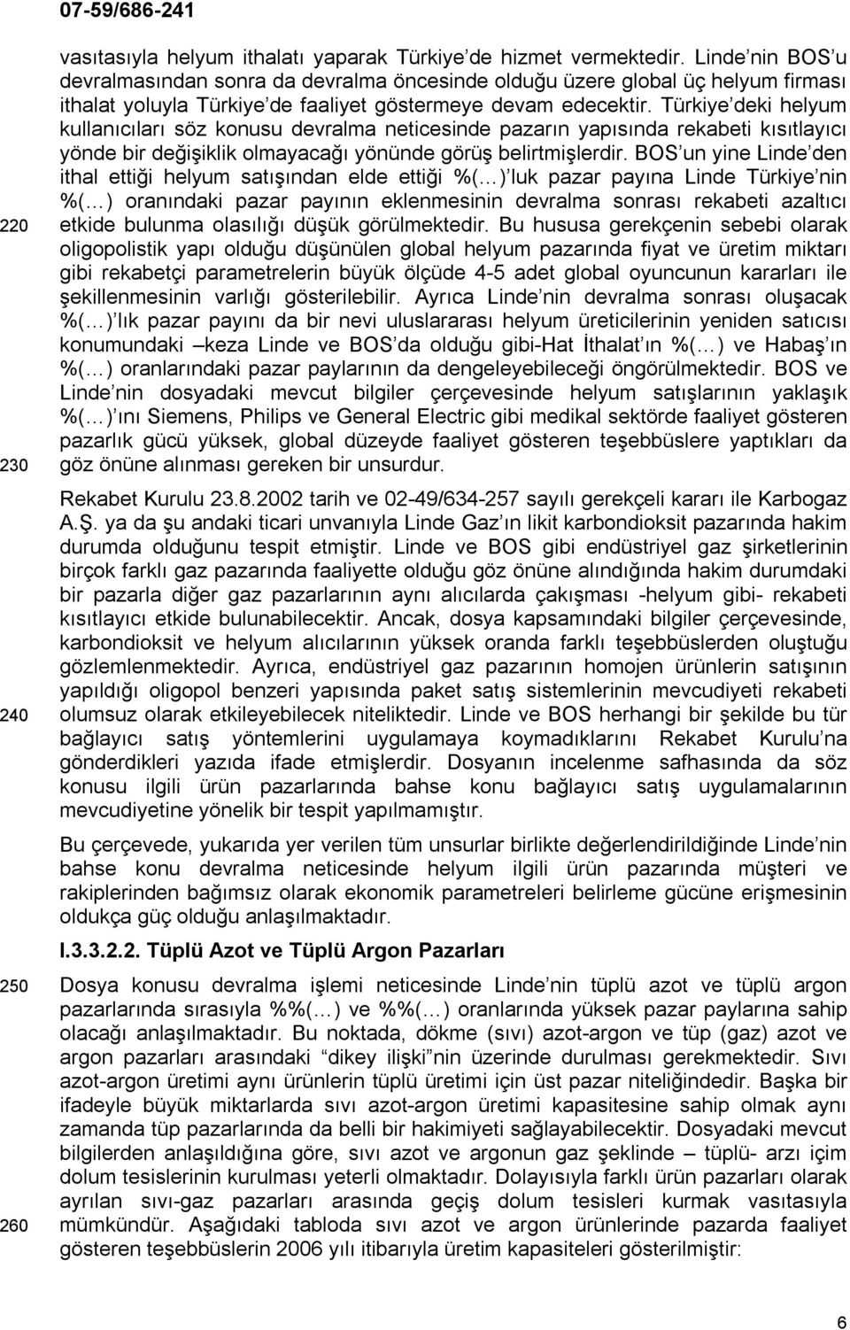 Türkiye deki helyum kullanıcıları söz konusu devralma neticesinde pazarın yapısında rekabeti kısıtlayıcı yönde bir değişiklik olmayacağı yönünde görüş belirtmişlerdir.