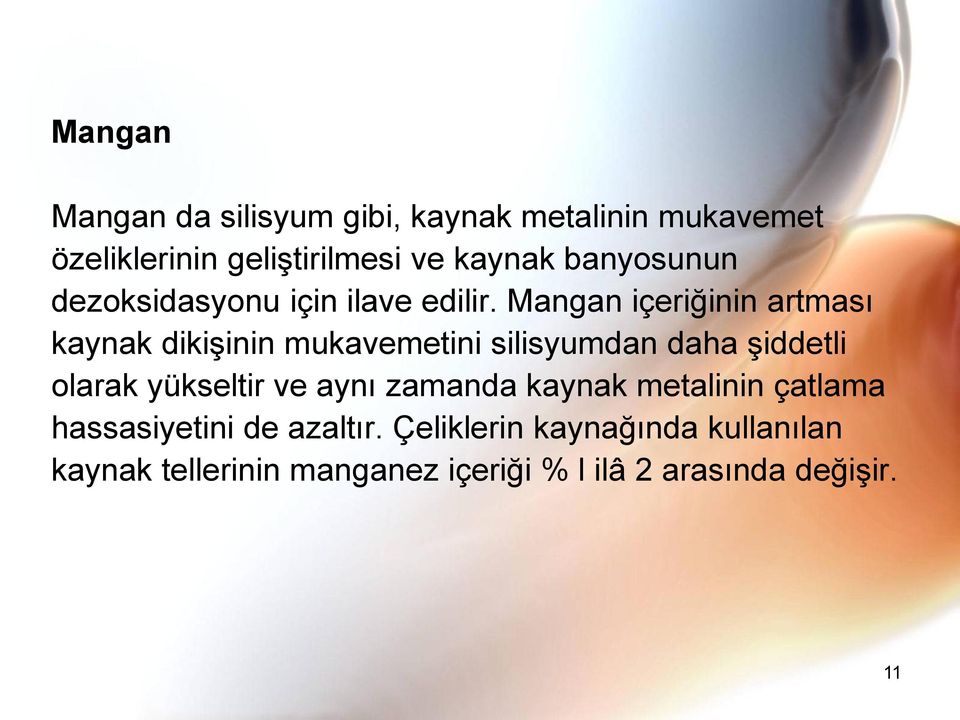 Mangan içeriğinin artması kaynak dikişinin mukavemetini silisyumdan daha şiddetli olarak yükseltir ve