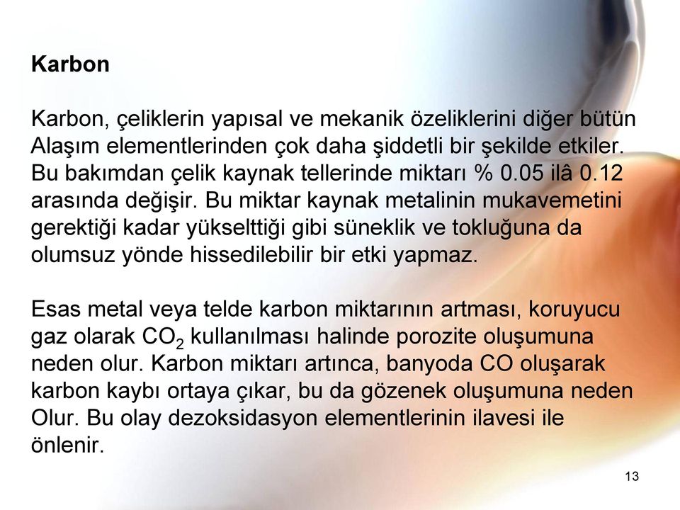 Bu miktar kaynak metalinin mukavemetini gerektiği kadar yükselttiği gibi süneklik ve tokluğuna da olumsuz yönde hissedilebilir bir etki yapmaz.