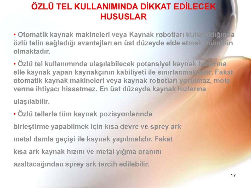 Fakat otomatik kaynak makineleri veya kaynak robotları yorulmaz, mola verme ihtiyacı hissetmez. En üst düzeyde kaynak hızlarına ulaşılabilir.