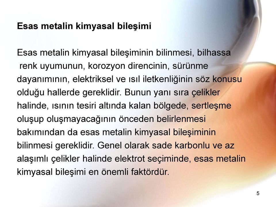 Bunun yanı sıra çelikler halinde, ısının tesiri altında kalan bölgede, sertleşme oluşup oluşmayacağının önceden belirlenmesi bakımından