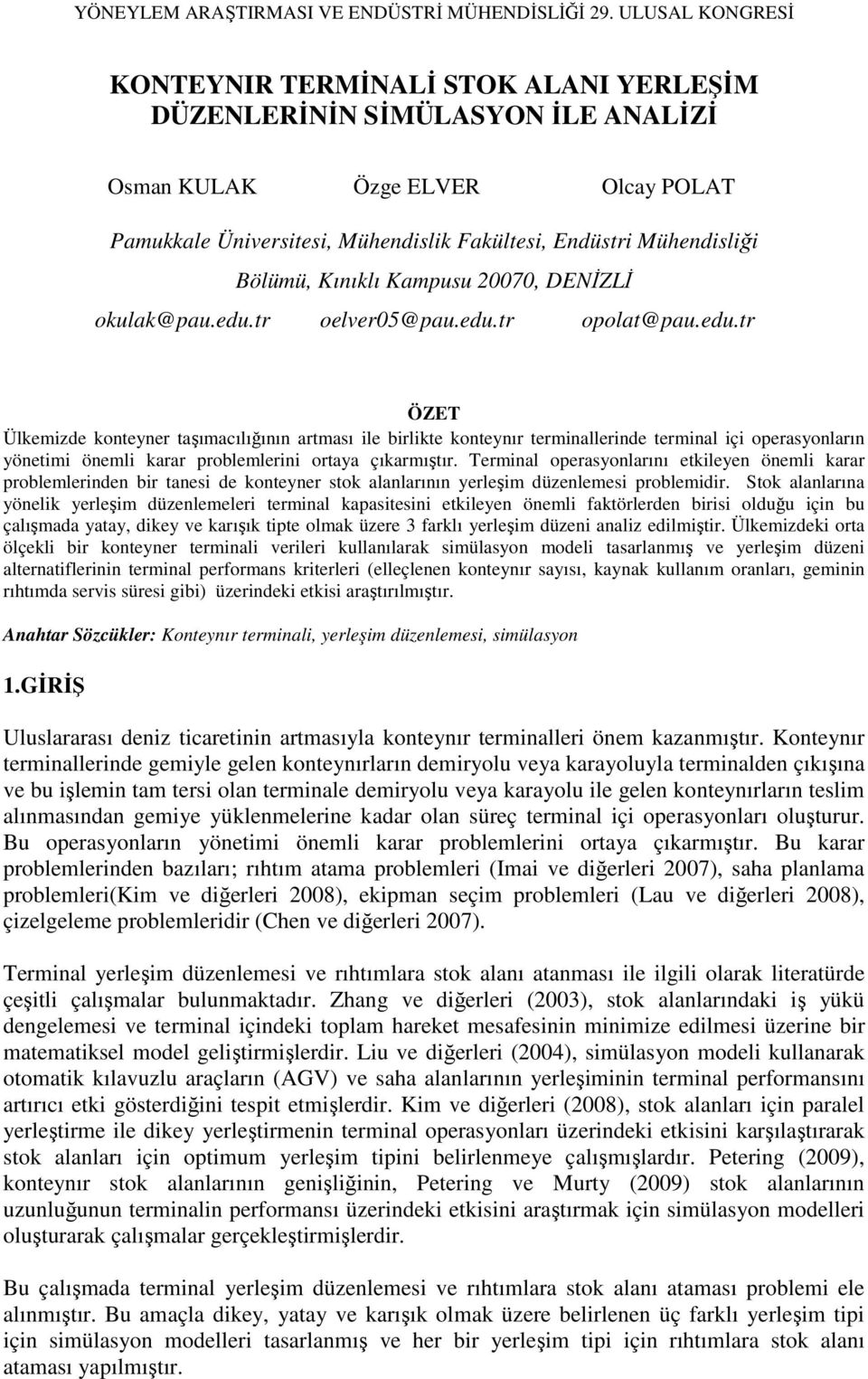 tr oelver05@pau.edu.tr opolat@pau.edu.tr ÖZET Ülkemizde konteyner taşımacılığının artması ile birlikte konteynır terminallerinde terminal içi operasyonların yönetimi önemli karar problemlerini ortaya çıkarmıştır.