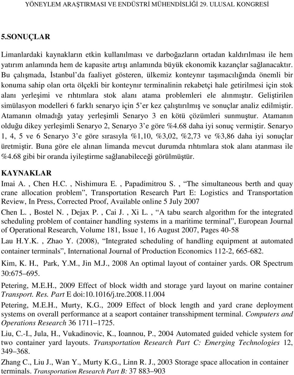 rıhtımlara stok alanı atama problemleri ele alınmıştır. Geliştirilen simülasyon modelleri 6 farklı senaryo için 5 er kez çalıştırılmış ve sonuçlar analiz edilmiştir.