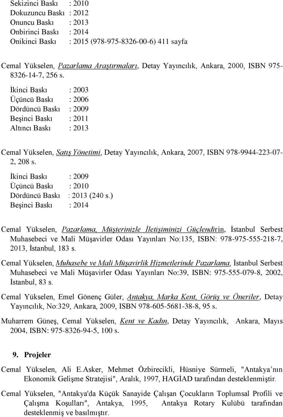 İkinci Baskı : 2003 Üçüncü Baskı : 2006 Dördüncü Baskı : 2009 Beşinci Baskı : 2011 Altıncı Baskı : 2013 Cemal Yükselen, Satış Yönetimi, Detay Yayıncılık, Ankara, 2007, ISBN 978-9944-223-07- 2, 208 s.