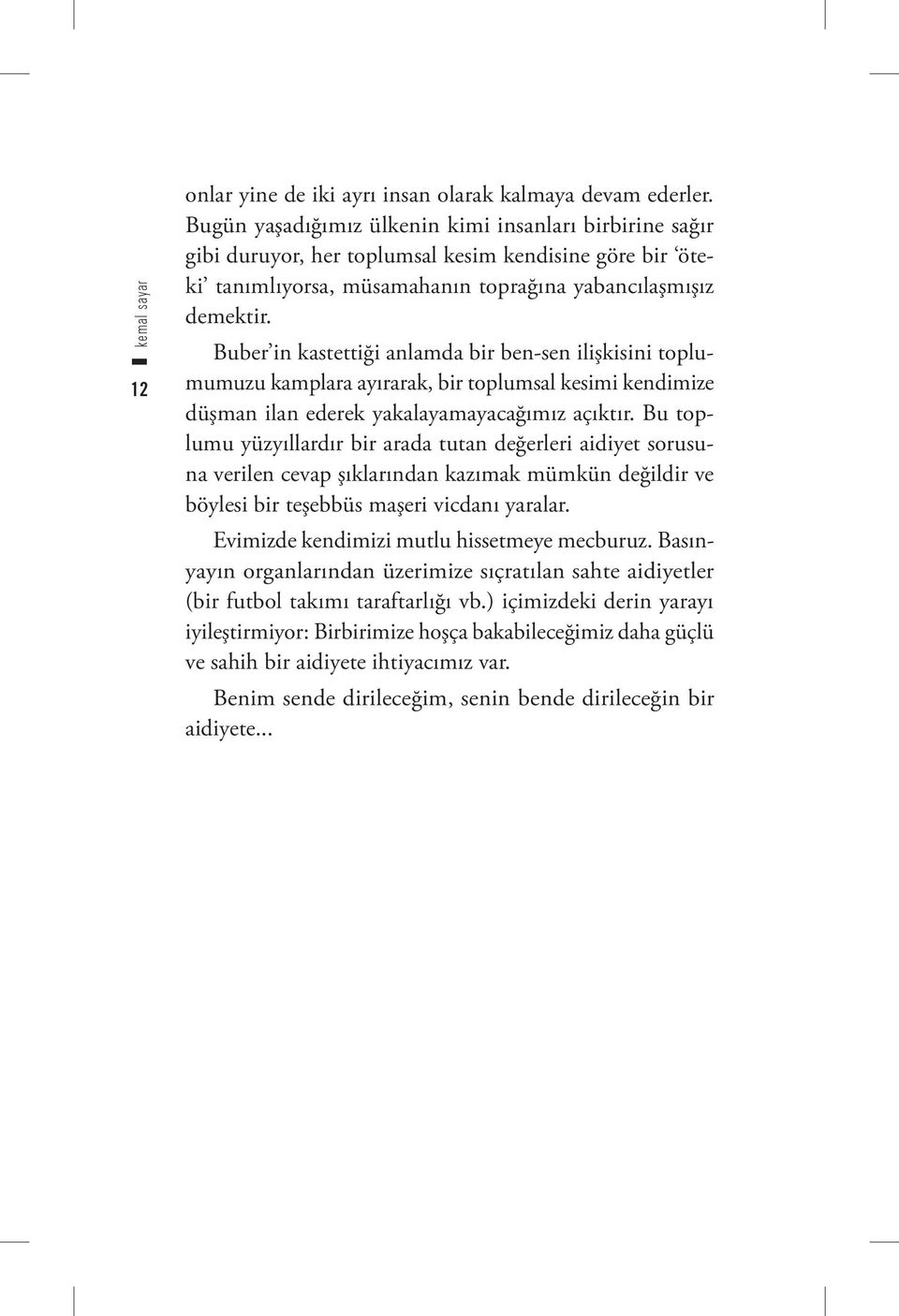 Buber in kastettiği anlamda bir ben-sen ilişkisini toplumumuzu kamplara ayırarak, bir toplumsal kesimi kendimize düşman ilan ederek yakalayamayacağımız açıktır.