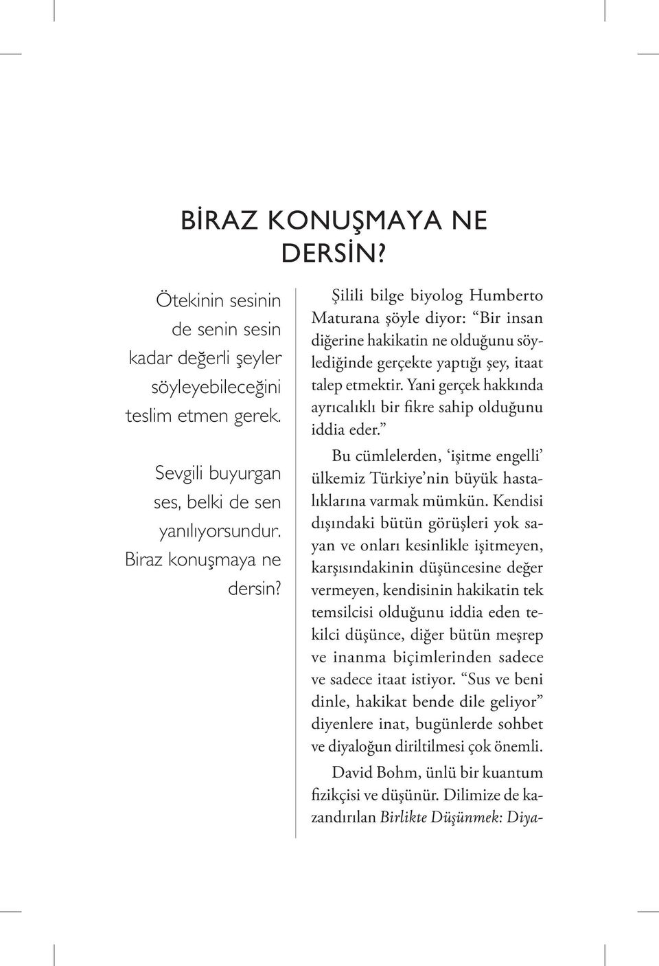 Kendisi dışındaki bütün görüşleri yok sayan ve onları kesinlikle işitmeyen, karşısındakinin düşüncesine değer vermeyen, kendisinin hakikatin tek temsilcisi olduğunu iddia eden tekilci düşünce, diğer