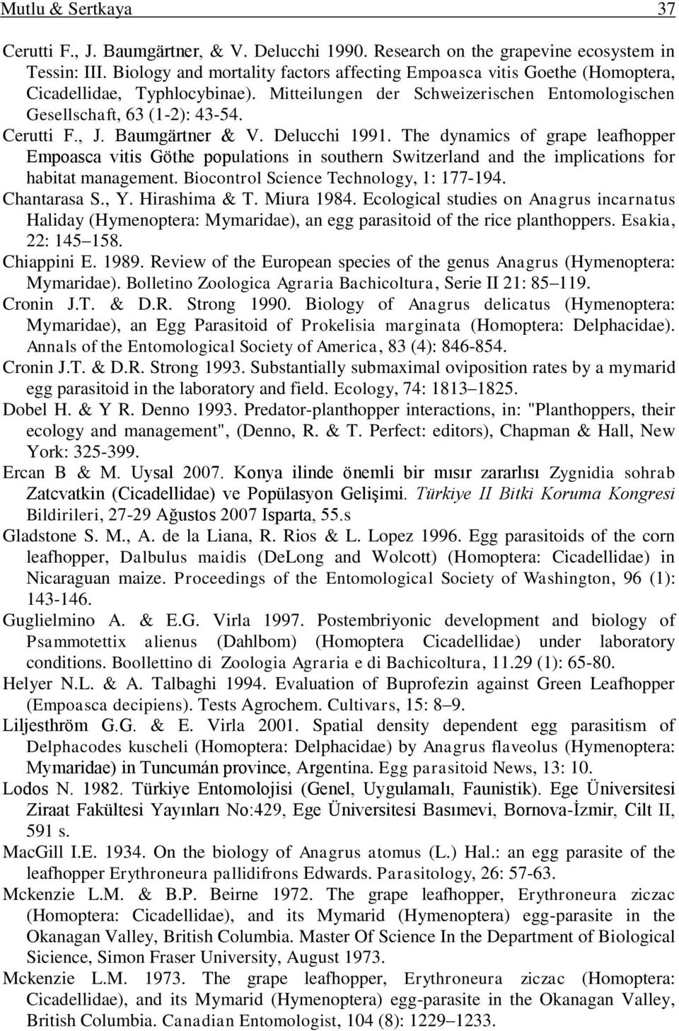 Baumgärtner & V. Delucchi 1991. The dynamics of grape leafhopper Empoasca vitis Göthe populations in southern Switzerland and the implications for habitat management.