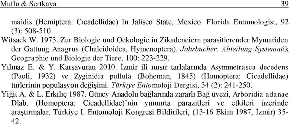 Yılmaz E. & Y. Karsavuran 2010. Ġzmir ili mısır tarlalarında Asymmetrasca decedens (Paoli, 1932) ve Zyginidia pullula (Boheman, 1845) (Homoptera: Cicadellidae) türlerinin populasyon değiģimi.