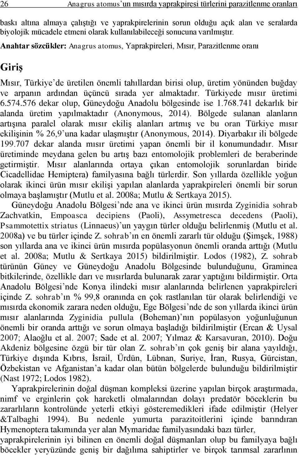 Anahtar sözcükler: Anagrus atomus, Yaprakpireleri, Mısır, Parazitlenme oranı GiriĢ Mısır, Türkiye de üretilen önemli tahıllardan birisi olup, üretim yönünden buğday ve arpanın ardından üçüncü sırada