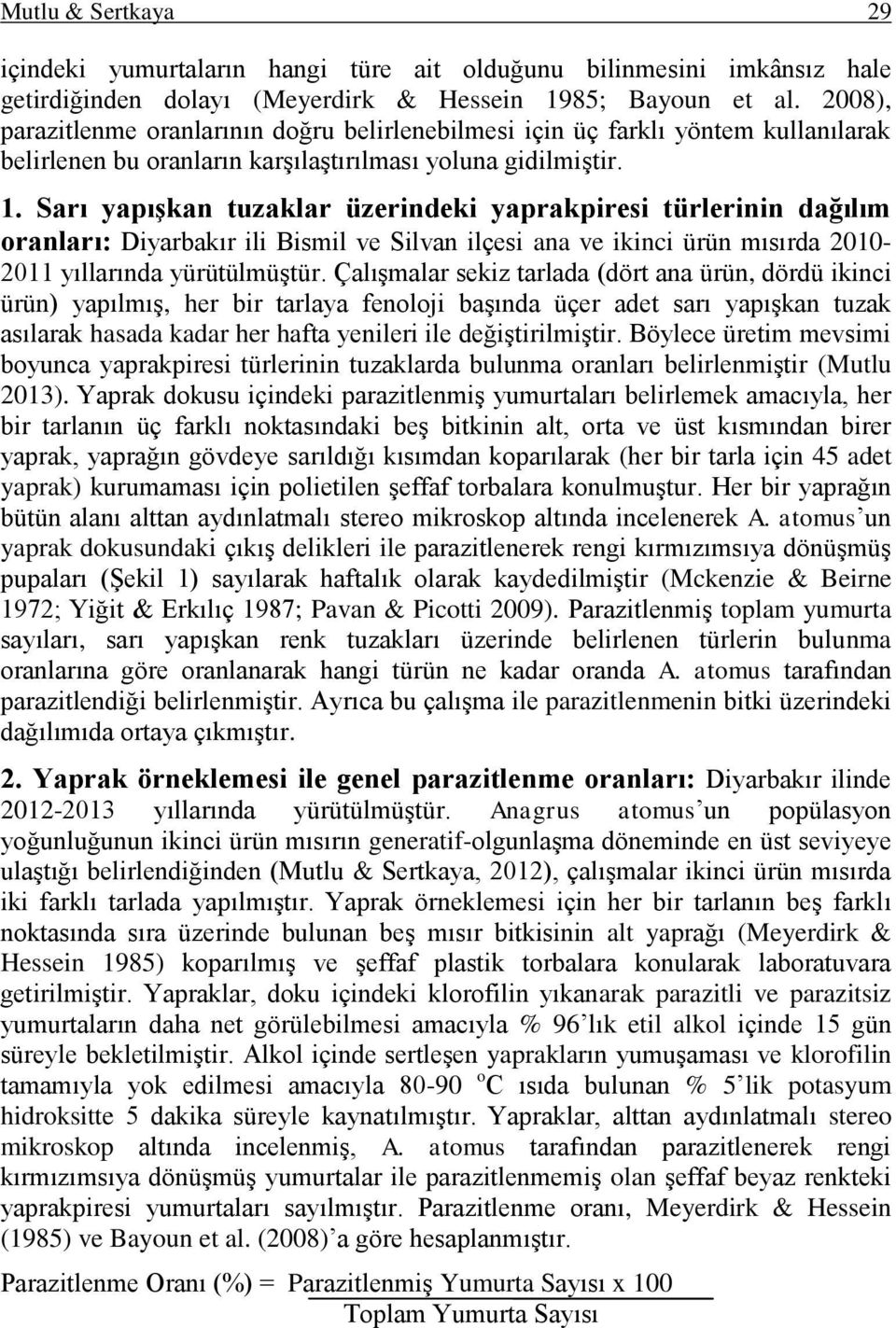 Sarı yapıģkan tuzaklar üzerindeki yaprakpiresi türlerinin dağılım oranları: Diyarbakır ili Bismil ve Silvan ilçesi ana ve ikinci ürün mısırda 2010-2011 yıllarında yürütülmüģtür.