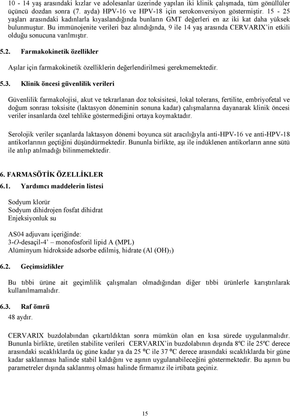 Bu immünojenite verileri baz alındığında, 9 ile 14 yaş arasında CERVARIX in etkili olduğu sonucuna varılmıştır. 5.2.