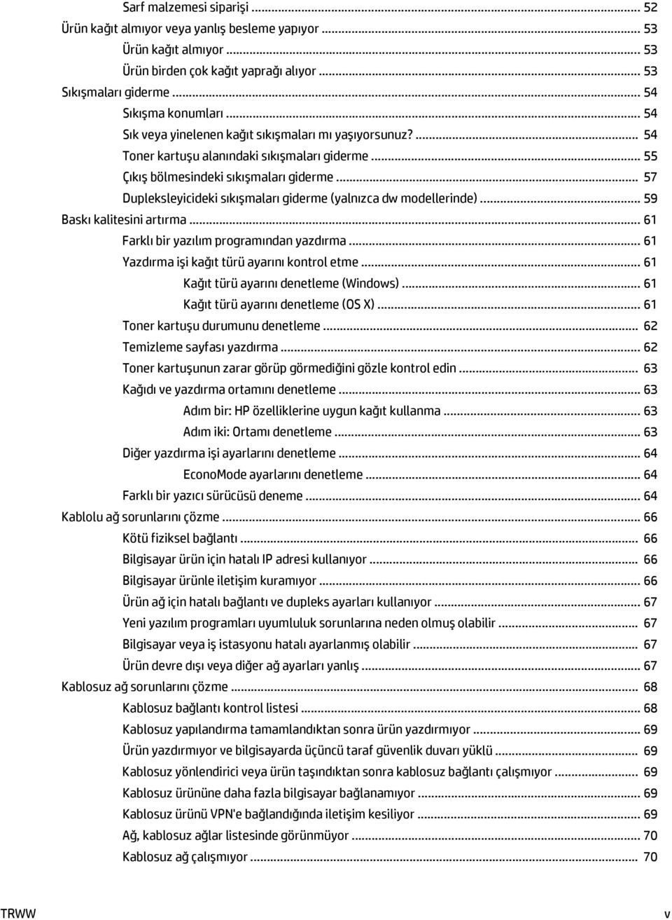 .. 57 Dupleksleyicideki sıkışmaları giderme (yalnızca dw modellerinde)... 59 Baskı kalitesini artırma... 61 Farklı bir yazılım programından yazdırma... 61 Yazdırma işi kağıt türü ayarını kontrol etme.