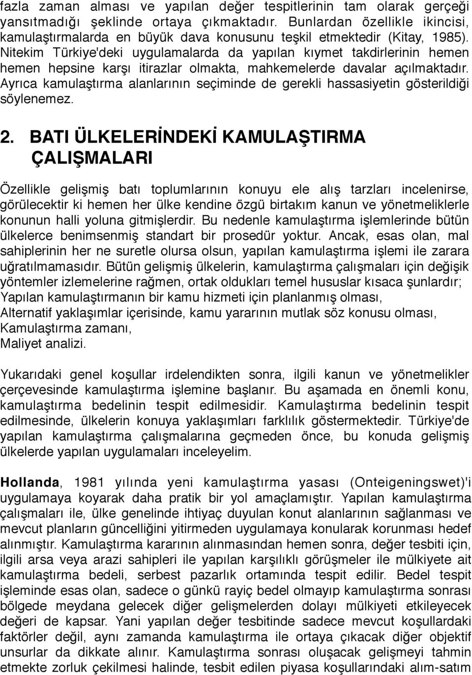 Nitekim Türkiye'deki uygulamalarda da yapılan kıymet takdirlerinin hemen hemen hepsine karşı itirazlar olmakta, mahkemelerde davalar açılmaktadır.