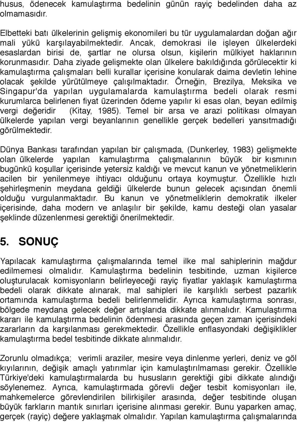 Daha ziyade gelişmekte olan ülkelere bakıldığında görülecektir ki kamulaştırma çalışmaları belli kurallar içerisine konularak daima devletin lehine olacak şekilde yürütülmeye çalışılmaktadır.