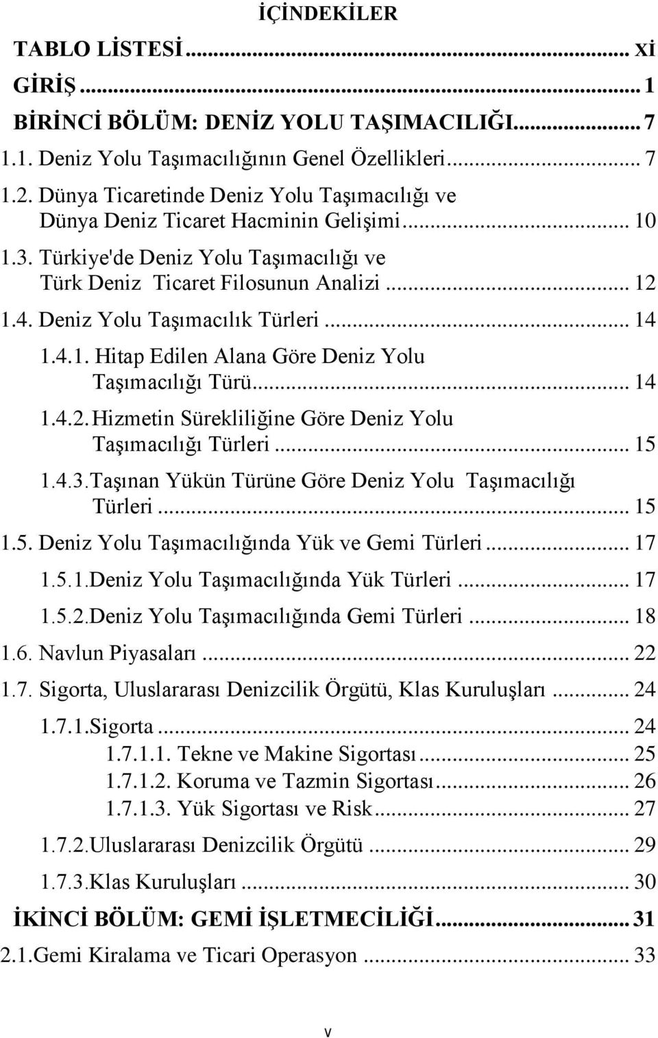 Deniz Yolu Taşımacılık Türleri... 14 1.4.1. Hitap Edilen Alana Göre Deniz Yolu Taşımacılığı Türü... 14 1.4.2. Hizmetin Sürekliliğine Göre Deniz Yolu Taşımacılığı Türleri... 15 1.4.3.