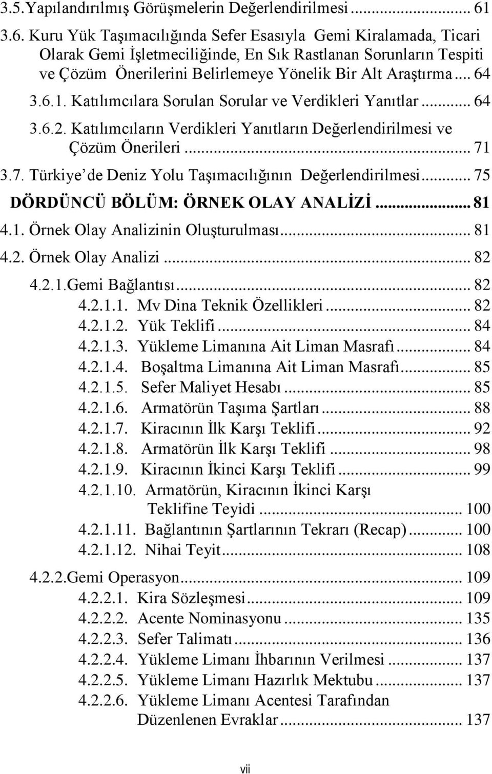 6.1. Katılımcılara Sorulan Sorular ve Verdikleri Yanıtlar... 64 3.6.2. Katılımcıların Verdikleri Yanıtların Değerlendirilmesi ve Çözüm Önerileri... 71