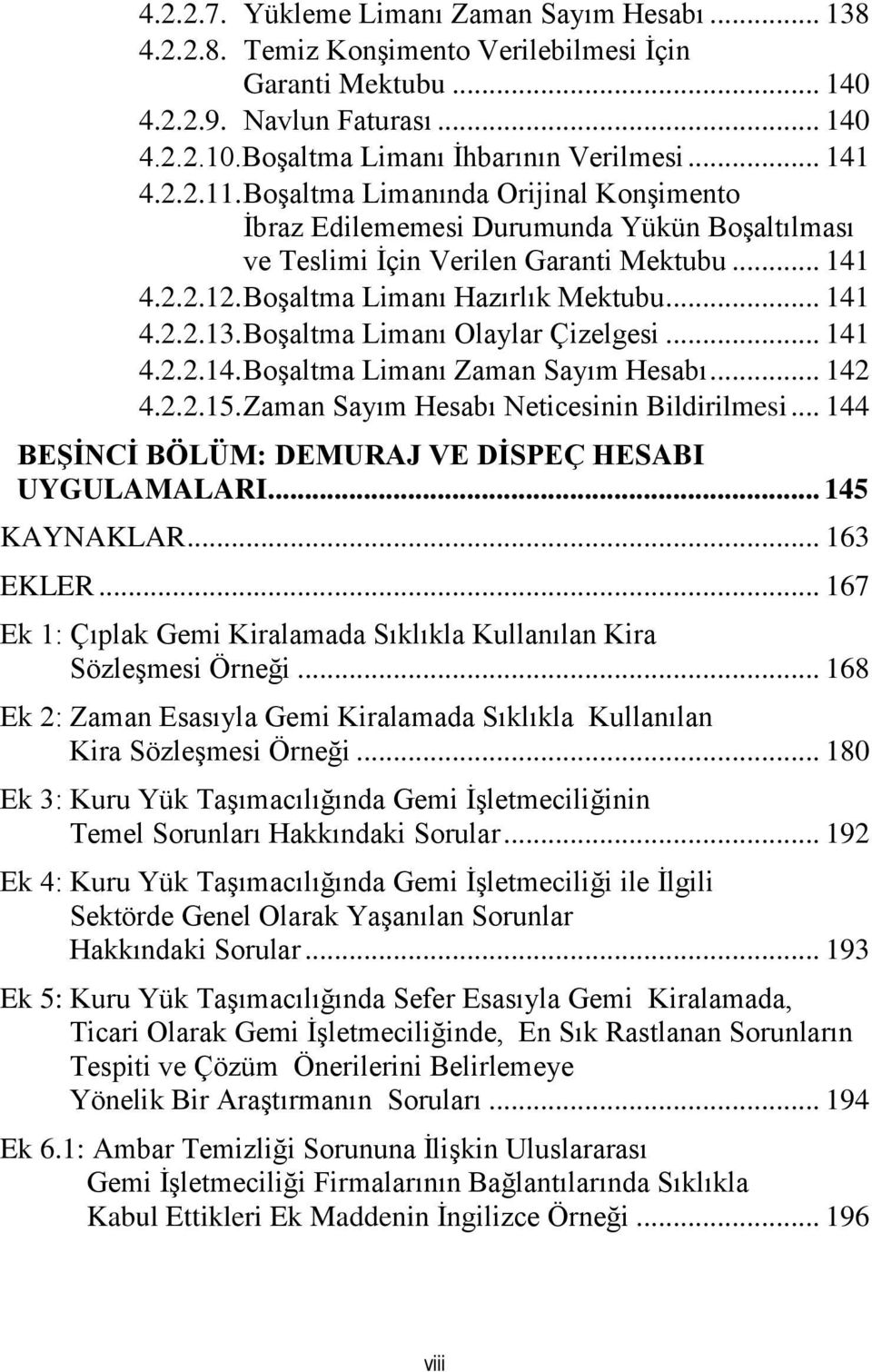 Boşaltma Limanı Olaylar Çizelgesi... 141 4.2.2.14. Boşaltma Limanı Zaman Sayım Hesabı... 142 4.2.2.15. Zaman Sayım Hesabı Neticesinin Bildirilmesi.