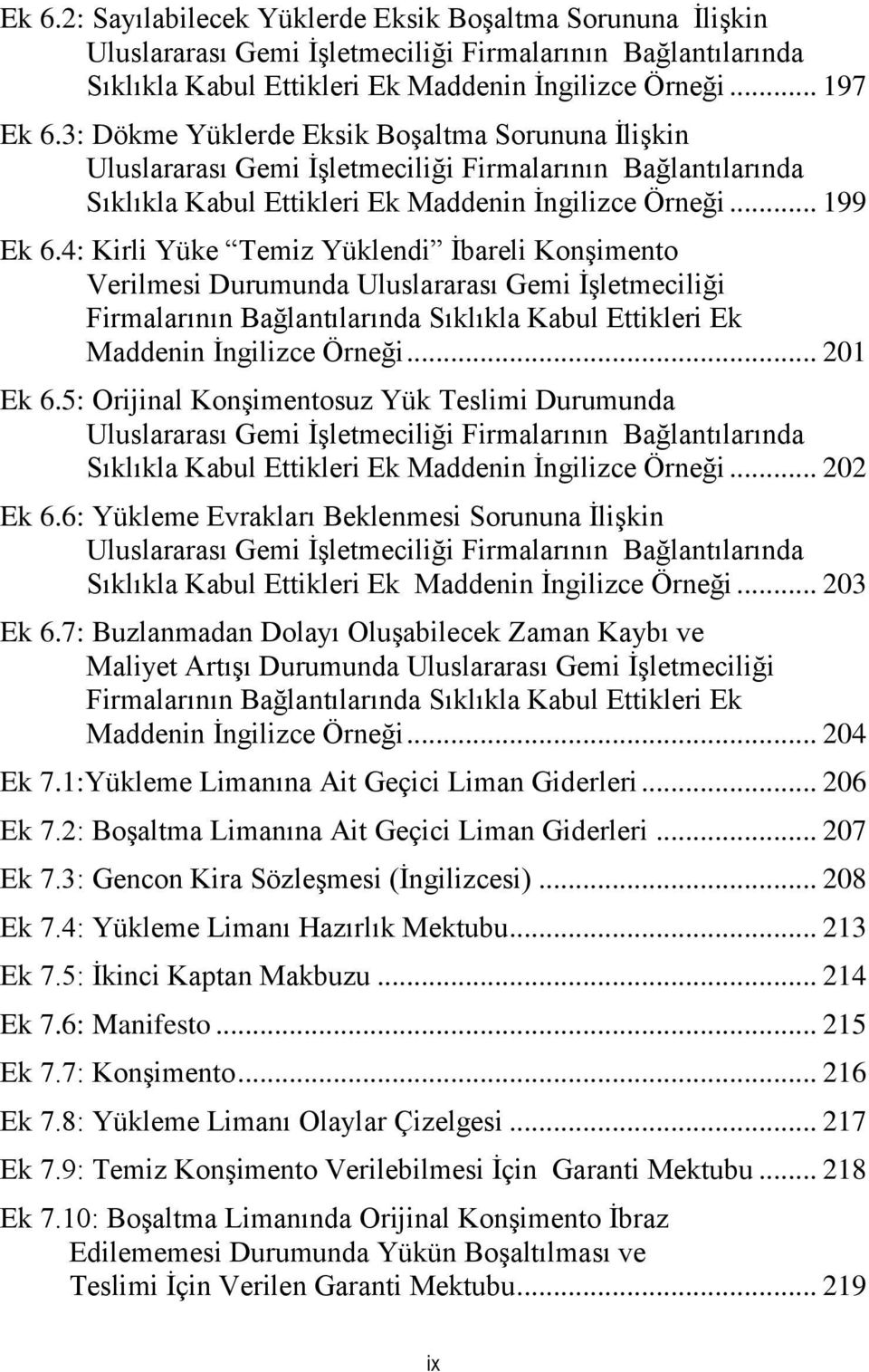 4: Kirli Yüke Temiz Yüklendi İbareli Konşimento Verilmesi Durumunda Uluslararası Gemi İşletmeciliği Firmalarının Bağlantılarında Sıklıkla Kabul Ettikleri Ek Maddenin İngilizce Örneği... 201 Ek 6.