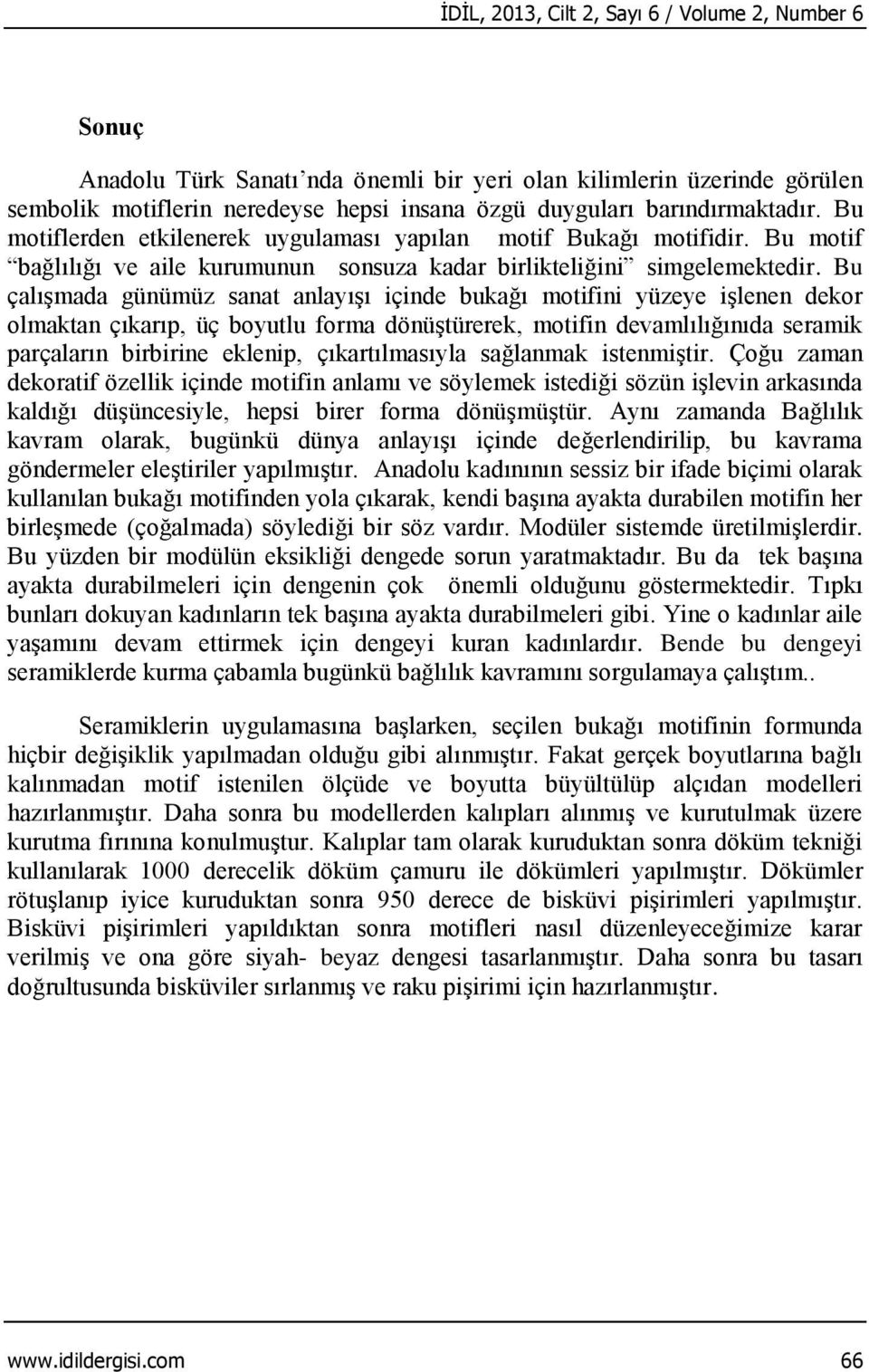 Bu çalışmada günümüz sanat anlayışı içinde bukağı motifini yüzeye işlenen dekor olmaktan çıkarıp, üç boyutlu forma dönüştürerek, motifin devamlılığınıda seramik parçaların birbirine eklenip,