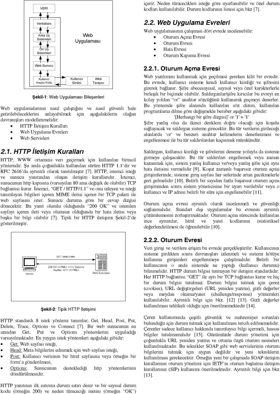 Web Tarayıcı Şekil-1: Web Uygulaması Bileşenleri Web uygulamalarının nasıl çalıştığını ve nasıl güvenli hale getirilebileceklerini anlayabilmek için aşağıdakilerin olağan davranışları