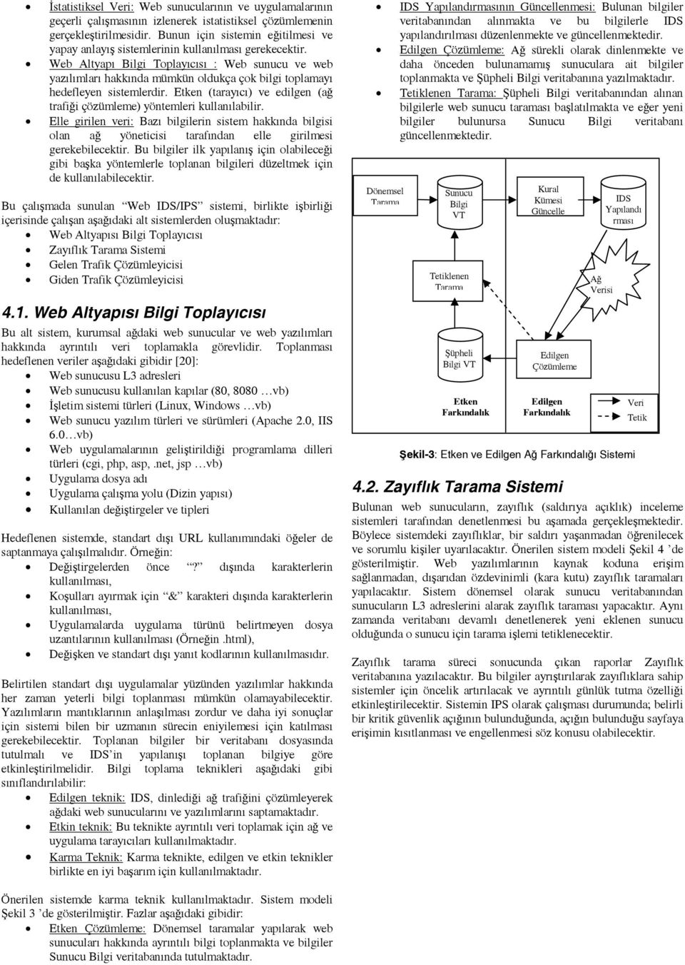 Web Altyapı Bilgi Toplayıcısı : Web sunucu ve web yazılımları hakkında mümkün oldukça çok bilgi toplamayı hedefleyen sistemlerdir.