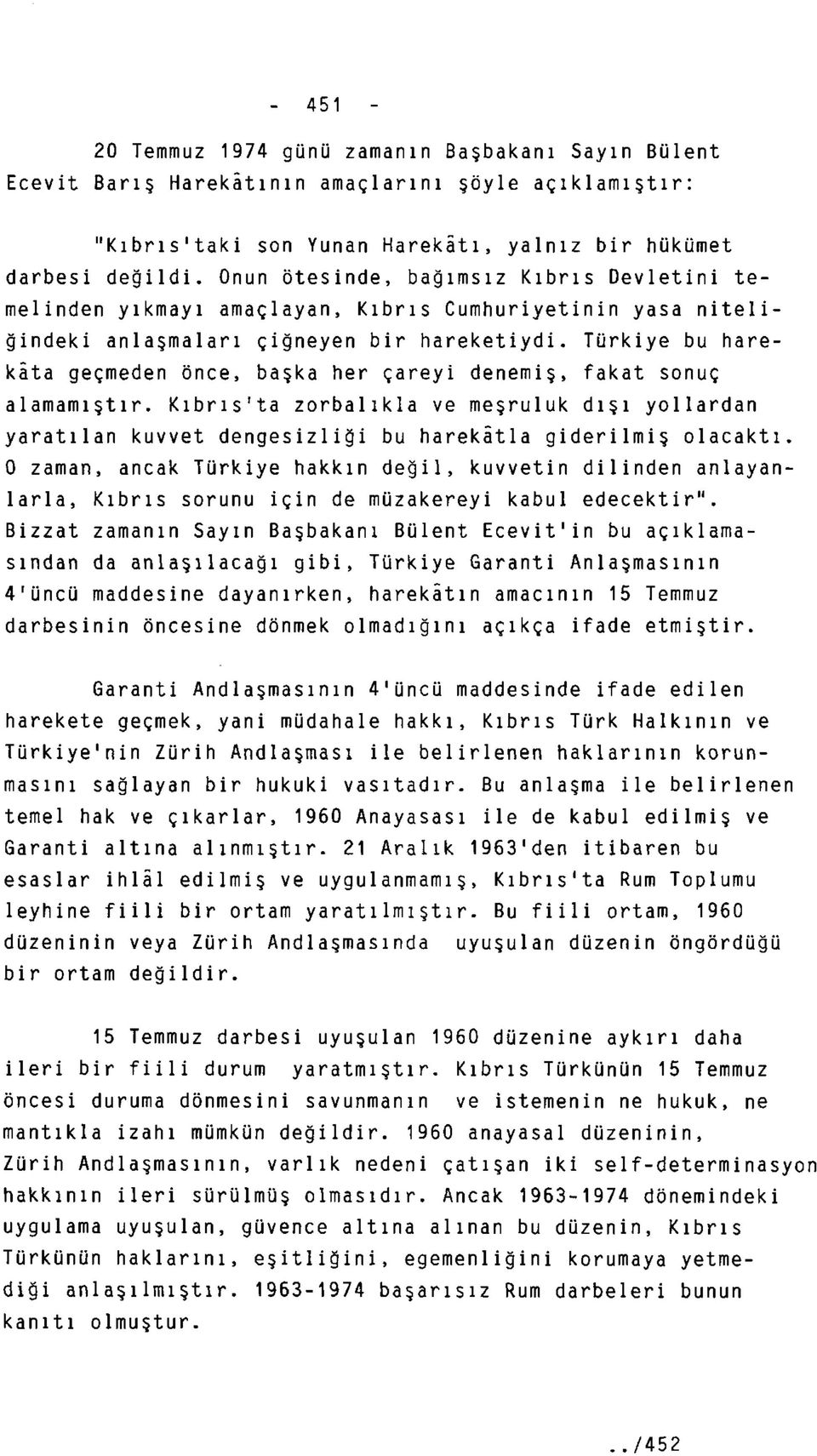 Türkiye bu harekâta geçmeden önce, başka her çareyi denemiş, fakat sonuç alamamıştır. Kıbrıs'ta zorbalıkla ve meşruluk dışı yollardan yaratılan kuvvet dengesizliği bu harekâtla giderilmiş olacaktı.