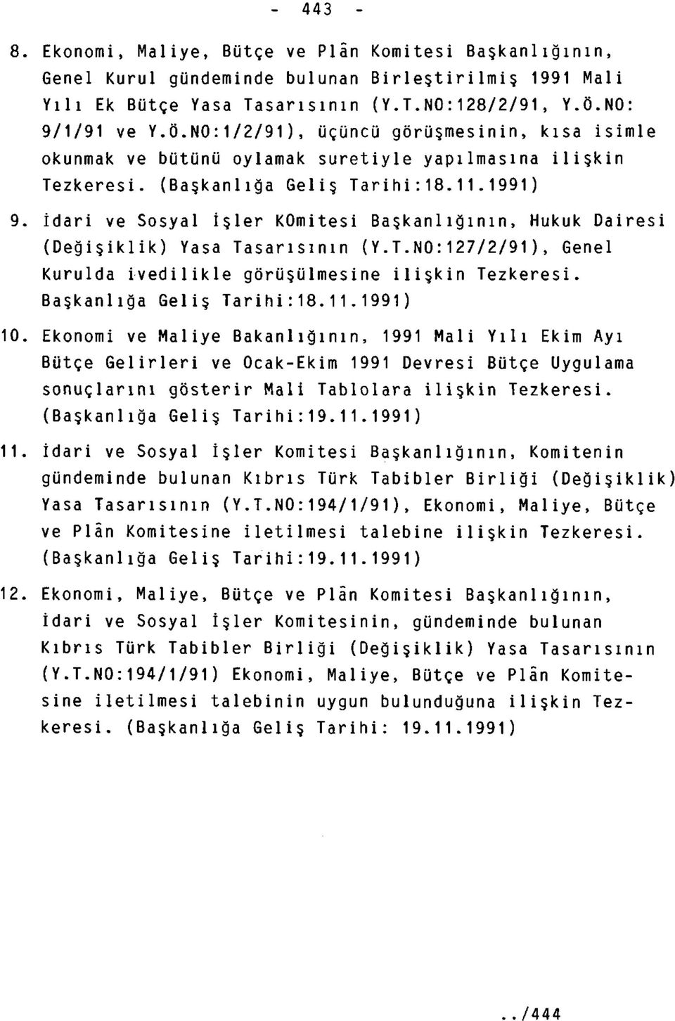 İdari ve Sosyal işler KOmitesi Başkanlığının, Hukuk Dairesi (Değişiklik) Yasa Tasarısının (Y.T.NO:127/2/91), Genel Kurulda ivedilikle görüşülmesine ilişkin Tezkeresi. Başkanlığa Geliş Tarihi:18.11.