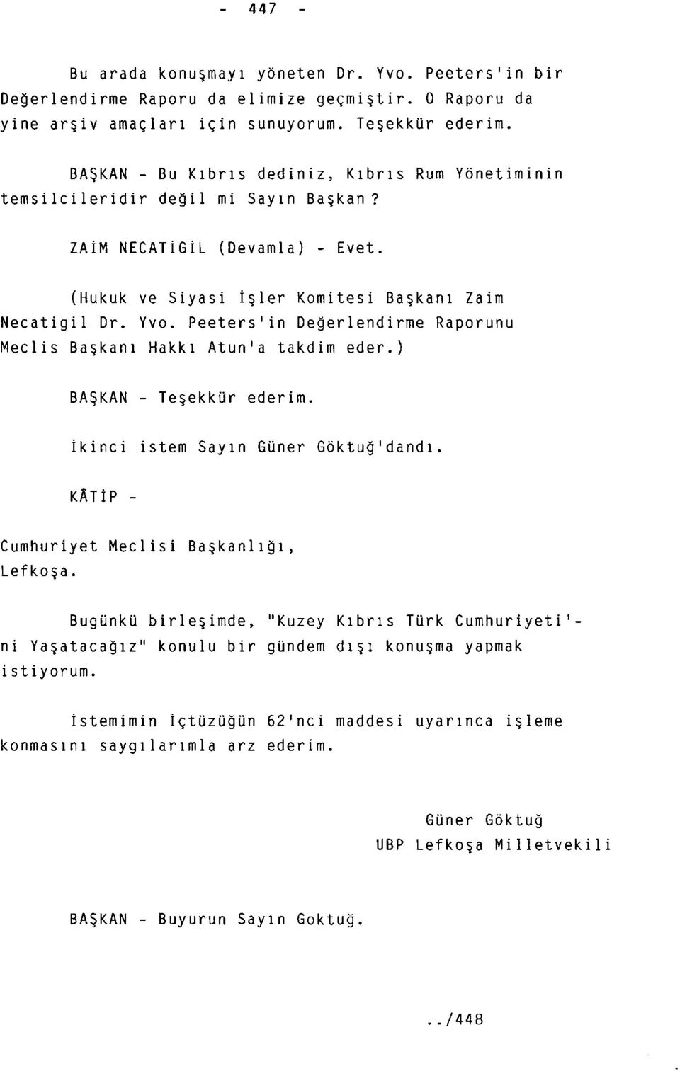 Peeters'in Değerlendirme Raporunu Meclis Başkanı Hakkı Atun'a takdim eder.) BAŞKAN - Teşekkür ederim. İkinci istem Sayın Güner Göktuğ 1 dandı. KATİP - Cumhuriyet Meclisi Lefkoşa.