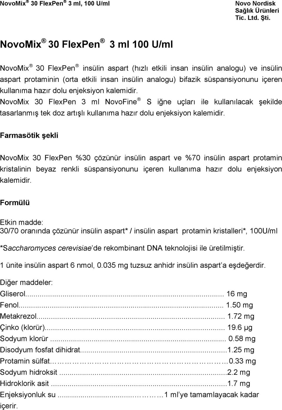 Farmasötik şekli NovoMix 30 FlexPen %30 çözünür insülin aspart ve %70 insülin aspart protamin kristalinin beyaz renkli süspansiyonunu içeren kullanıma hazır dolu enjeksiyon kalemidir.