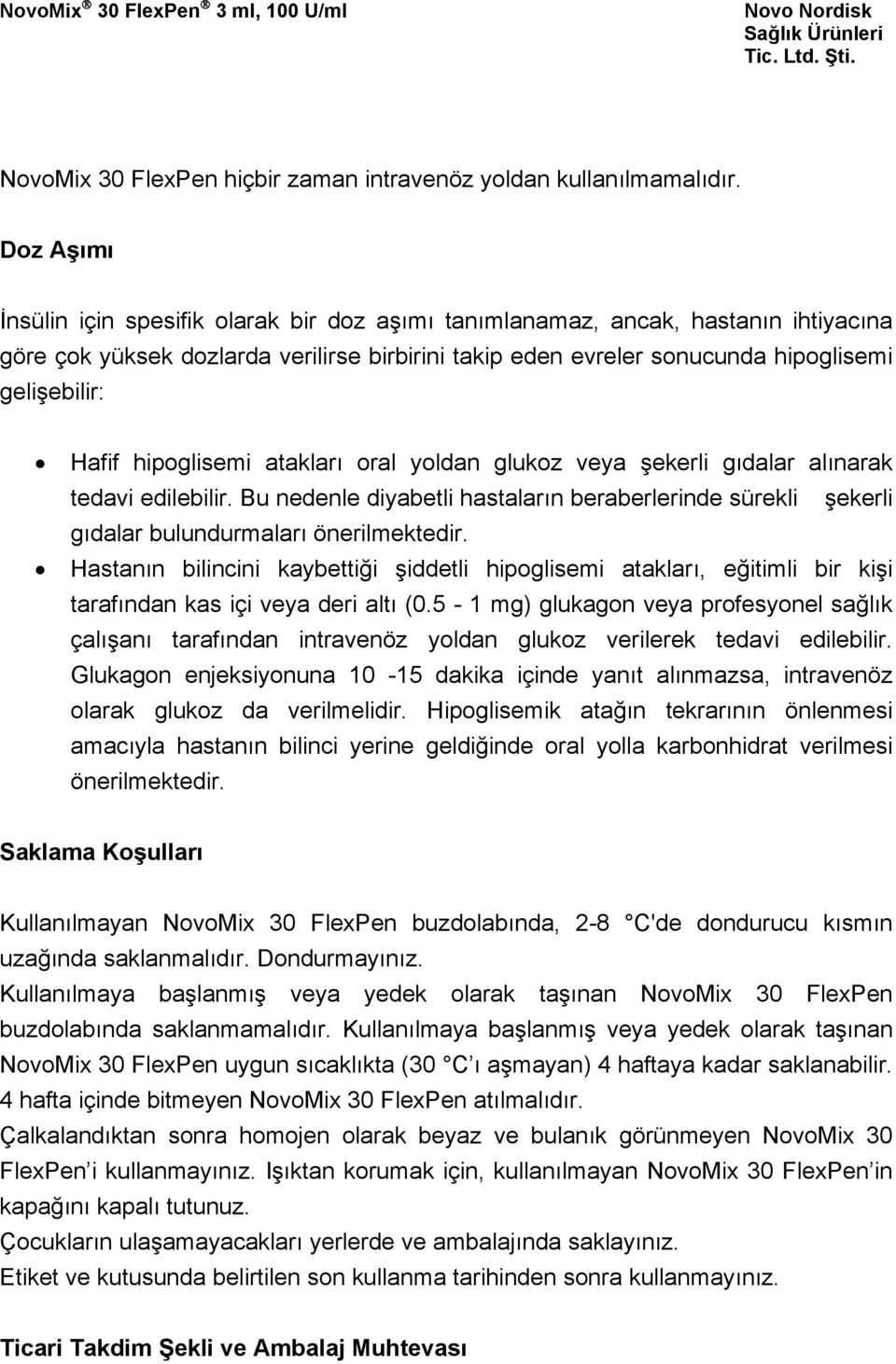 hipoglisemi atakları oral yoldan glukoz veya şekerli gıdalar alınarak tedavi edilebilir. Bu nedenle diyabetli hastaların beraberlerinde sürekli şekerli gıdalar bulundurmaları önerilmektedir.