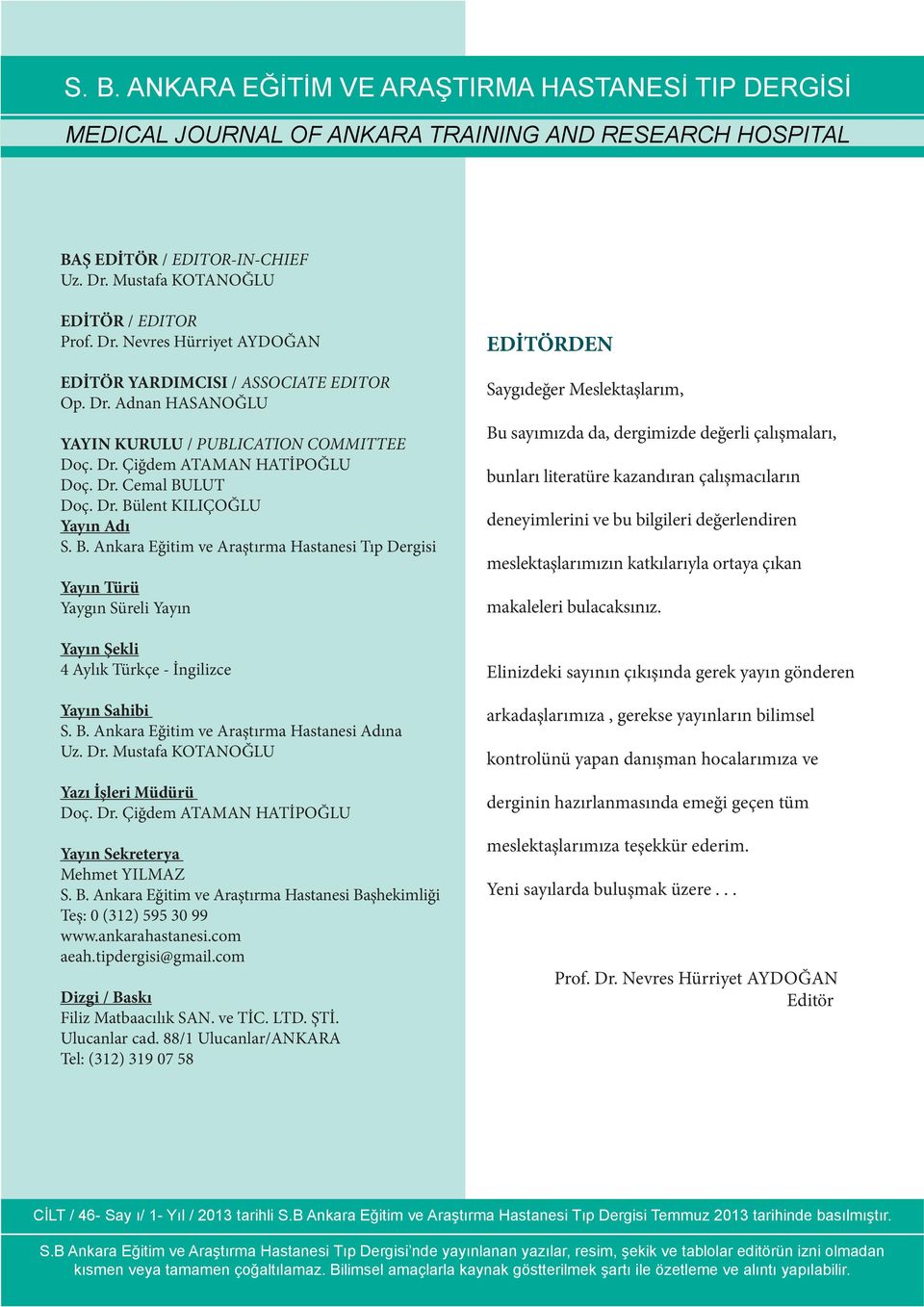 Dr. Cemal BULUT Doç. Dr. Bülent KILIÇOĞLU Yayın Adı S. B. Ankara Eğitim ve Araştırma Hastanesi Tıp Dergisi Yayın Türü Yaygın Süreli Yayın Yayın Şekli 4 Aylık Türkçe - İngilizce Yayın Sahibi S. B. Ankara Eğitim ve Araştırma Hastanesi Adına Uz.