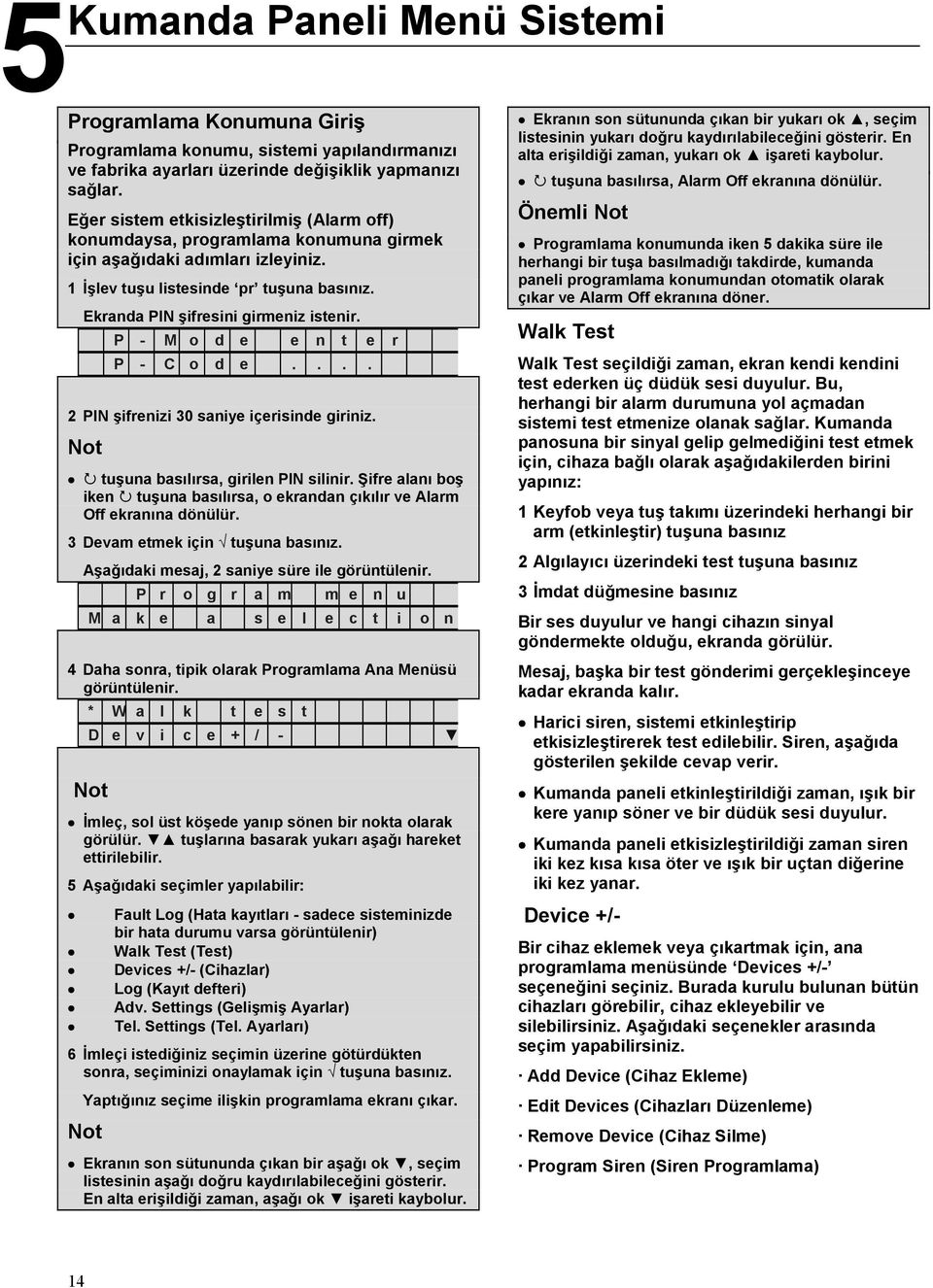 2 PIN şifrenizi 30 saniye içerisinde giriniz. Not tuşuna basılırsa, girilen PIN silinir. Şifre alanı boş iken tuşuna basılırsa, o ekrandan çıkılır ve Alarm Off ekranına dönülür.