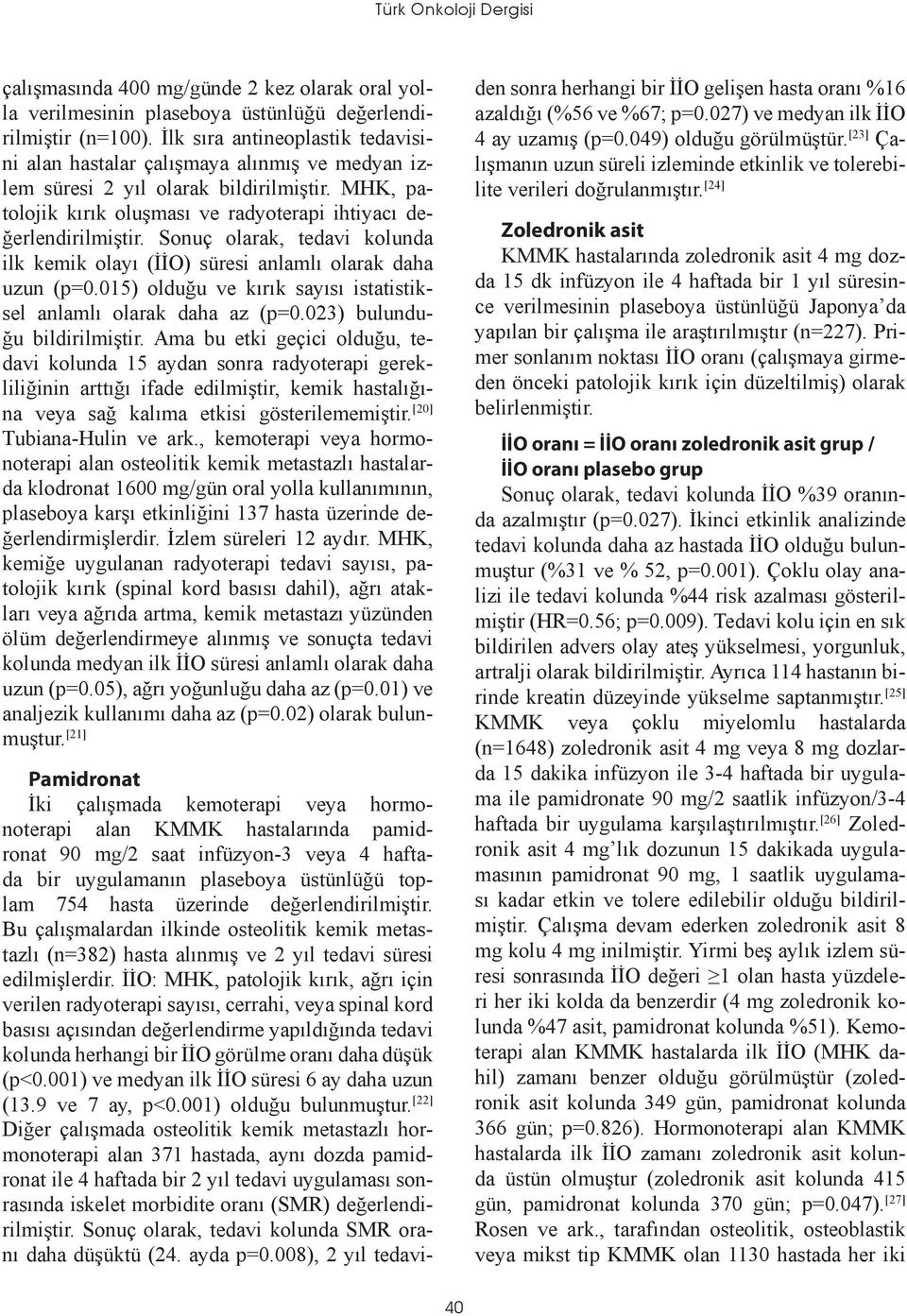 Sonuç olarak, tedavi kolunda ilk kemik olayı (İİO) süresi anlamlı olarak daha uzun (p=0.015) olduğu ve kırık sayısı istatistiksel anlamlı olarak daha az (p=0.023) bulunduğu bildirilmiştir.