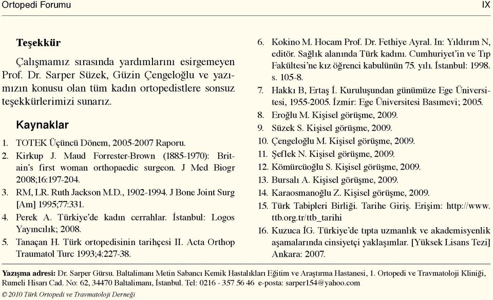 J Bone Joint Surg [Am] 1995;77:331. 4. Perek A. Türkiye de kadın cerrahlar. İstanbul: Logos Yayıncılık; 2008. 5. Tanaçan H. Türk ortopedisinin tarihçesi II. Acta Orthop Traumatol Turc 1993;4:227-38.