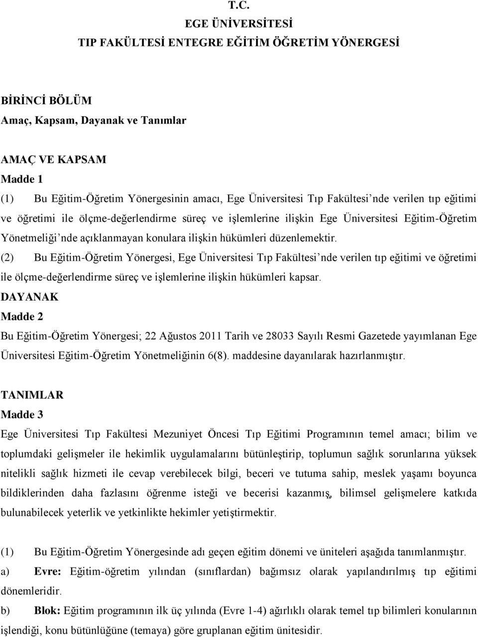 düzenlemektir. (2) Bu Eğitim-Öğretim Yönergesi, Ege Üniversitesi Tıp Fakültesi nde verilen tıp eğitimi ve öğretimi ile ölçme-değerlendirme süreç ve işlemlerine ilişkin hükümleri kapsar.