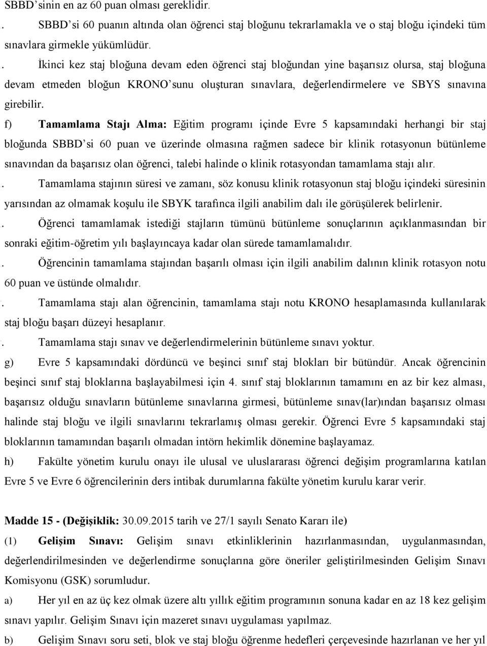 f) Tamamlama Stajı Alma: Eğitim programı içinde Evre 5 kapsamındaki herhangi bir staj bloğunda SBBD si 60 puan ve üzerinde olmasına rağmen sadece bir klinik rotasyonun bütünleme sınavından da