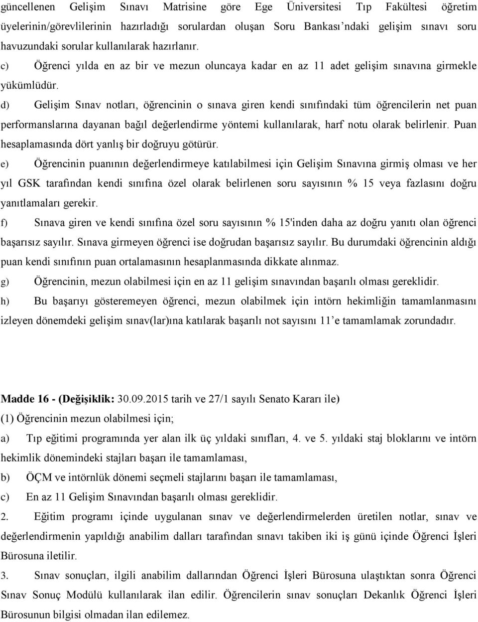 d) Gelişim Sınav notları, öğrencinin o sınava giren kendi sınıfındaki tüm öğrencilerin net puan performanslarına dayanan bağıl değerlendirme yöntemi kullanılarak, harf notu olarak belirlenir.