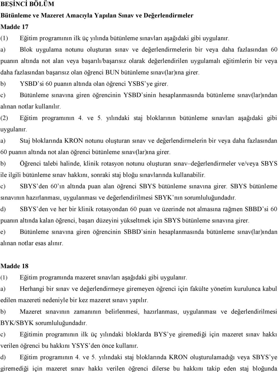 fazlasından başarısız olan öğrenci BUN bütünleme sınav(lar)ına girer. b) YSBD si 60 puanın altında olan öğrenci YSBS ye girer.