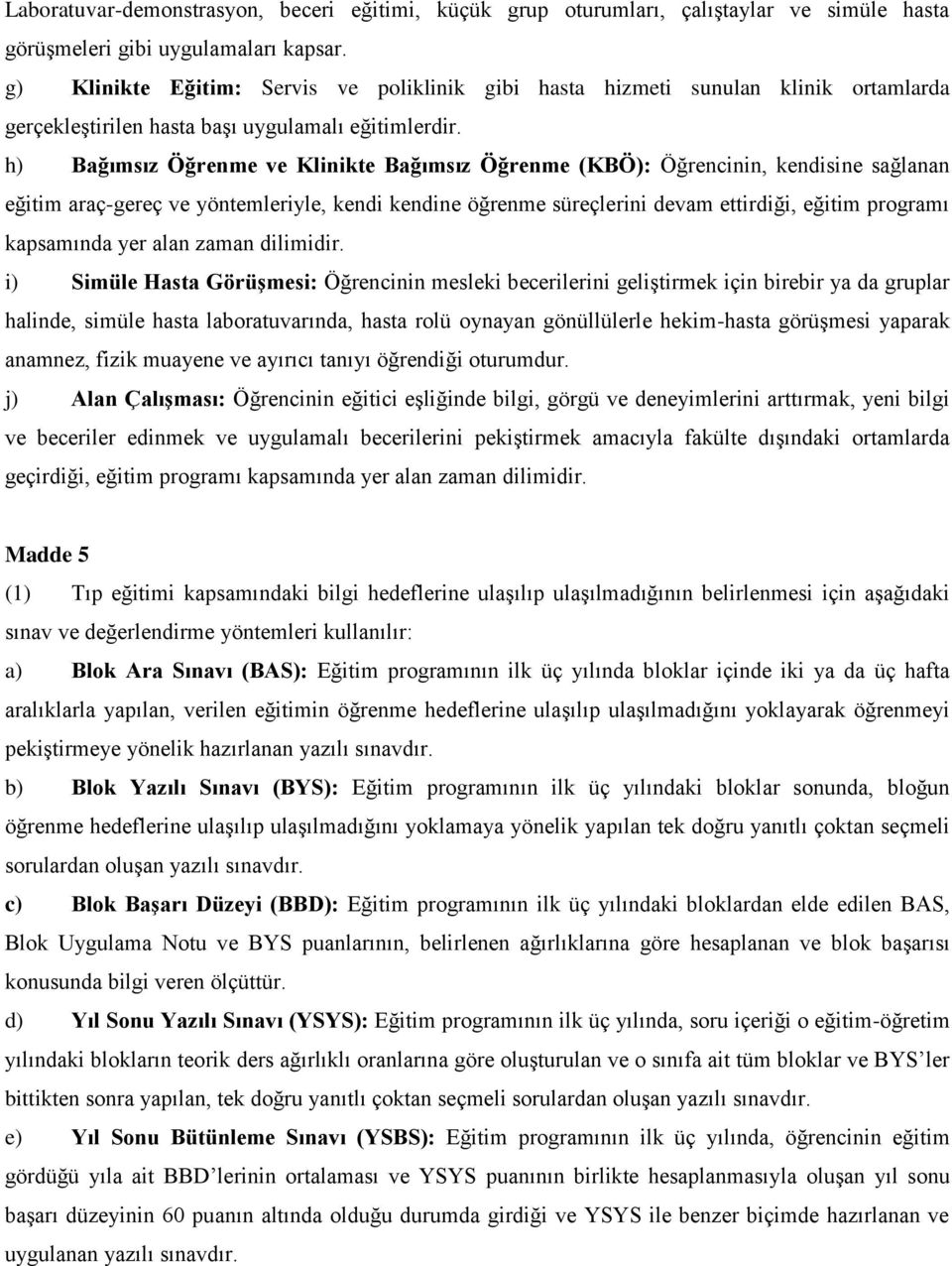 h) Bağımsız Öğrenme ve Klinikte Bağımsız Öğrenme (KBÖ): Öğrencinin, kendisine sağlanan eğitim araç-gereç ve yöntemleriyle, kendi kendine öğrenme süreçlerini devam ettirdiği, eğitim programı