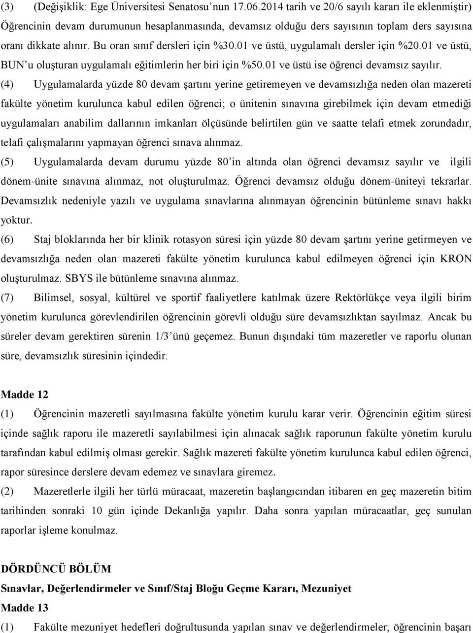 01 ve üstü, uygulamalı dersler için %20.01 ve üstü, BUN u oluşturan uygulamalı eğitimlerin her biri için %50.01 ve üstü ise öğrenci devamsız sayılır.