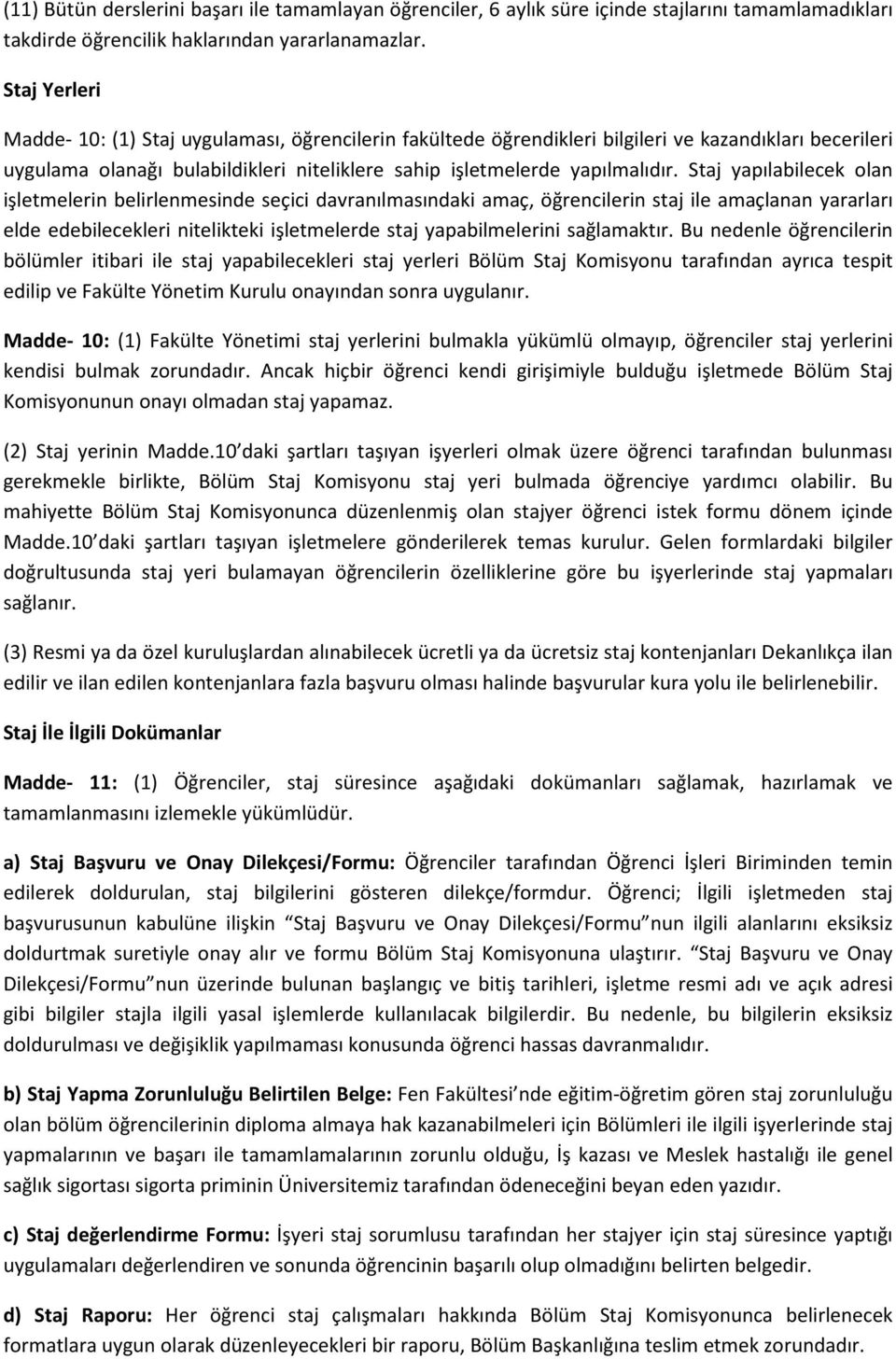 Staj yapılabilecek olan işletmelerin belirlenmesinde seçici davranılmasındaki amaç, öğrencilerin staj ile amaçlanan yararları elde edebilecekleri nitelikteki işletmelerde staj yapabilmelerini